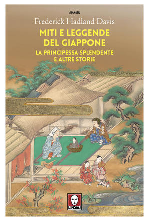 Miti e leggende del Giappone. La Principessa Splendente e altre storie Miti e leggende del Giappone. La Principessa Splendente e altre storie